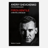 FORZA GENTILE. LA MIA VITA, 
IL MIO CALCIO - ANDRIJ
SHEVCHENKO